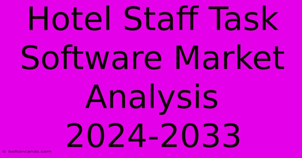 Hotel Staff Task Software Market Analysis 2024-2033