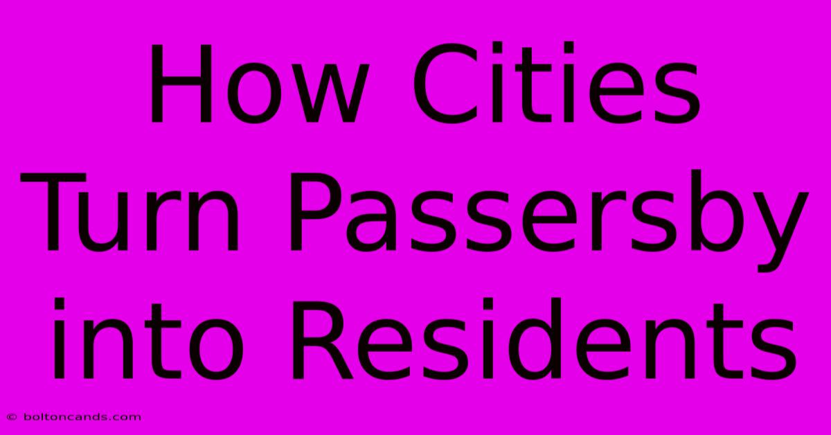 How Cities Turn Passersby Into Residents