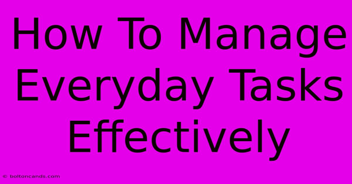 How To Manage Everyday Tasks Effectively