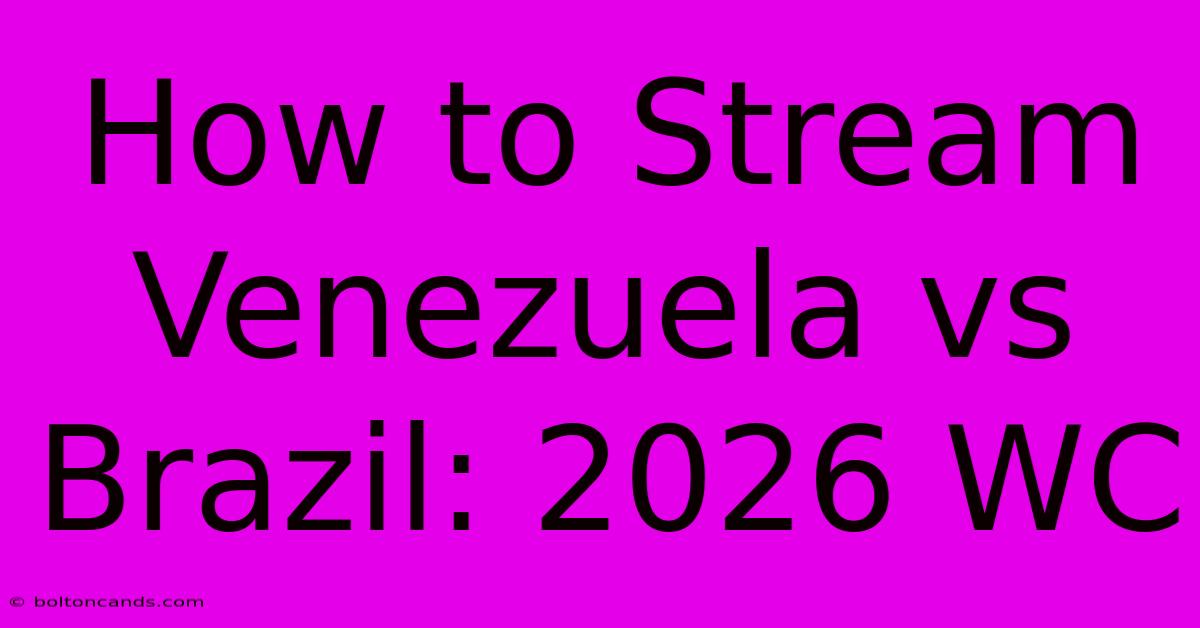 How To Stream Venezuela Vs Brazil: 2026 WC