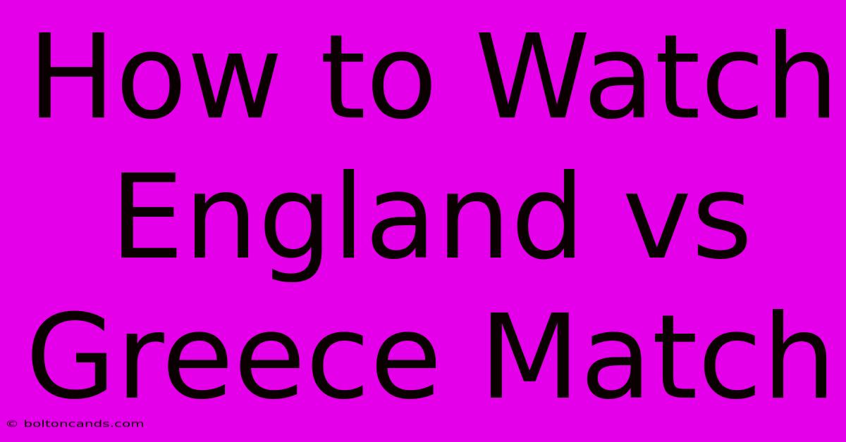 How To Watch England Vs Greece Match