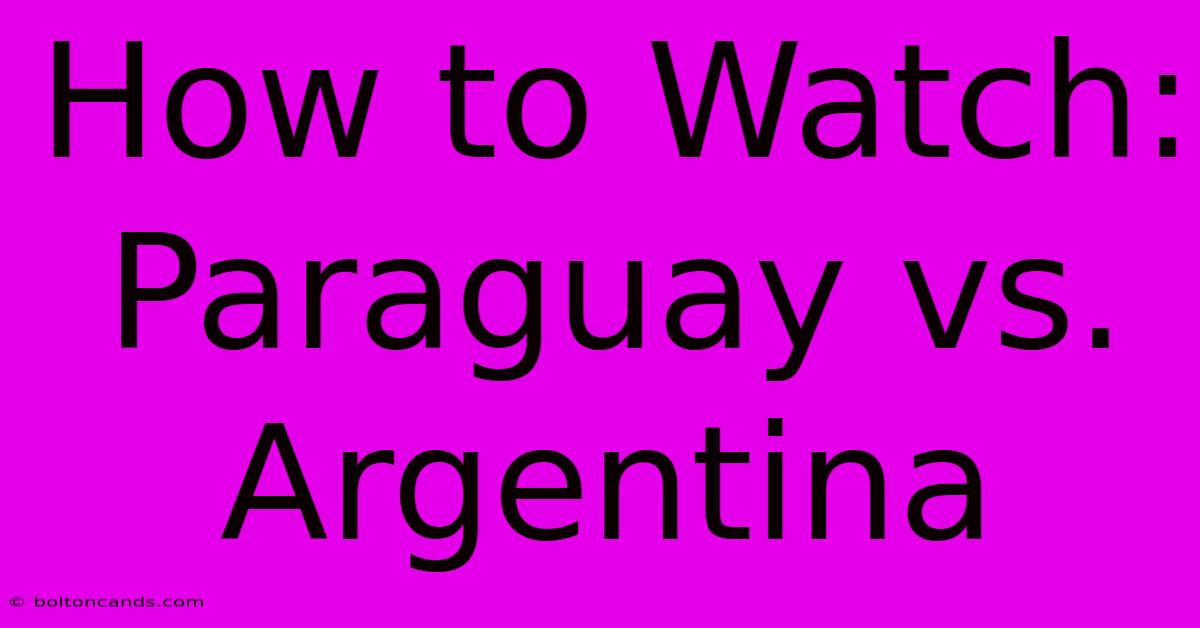 How To Watch: Paraguay Vs. Argentina 