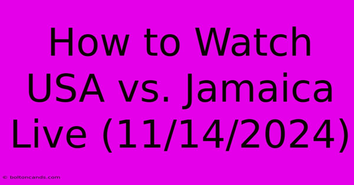 How To Watch USA Vs. Jamaica Live (11/14/2024)