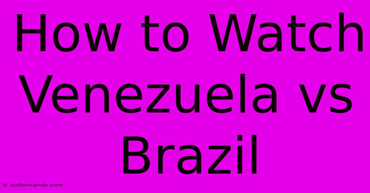 How To Watch Venezuela Vs Brazil