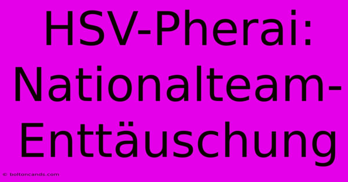 HSV-Pherai: Nationalteam-Enttäuschung