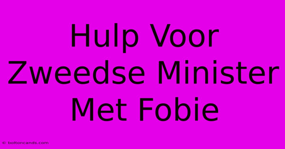 Hulp Voor Zweedse Minister Met Fobie