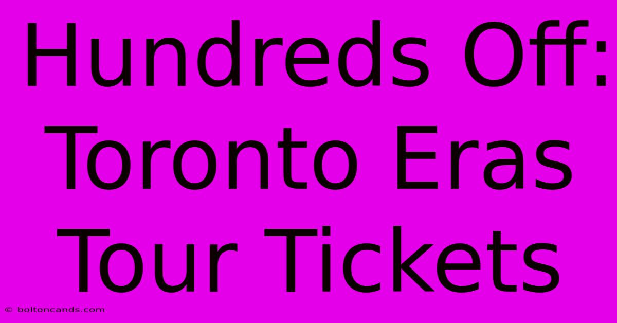 Hundreds Off: Toronto Eras Tour Tickets