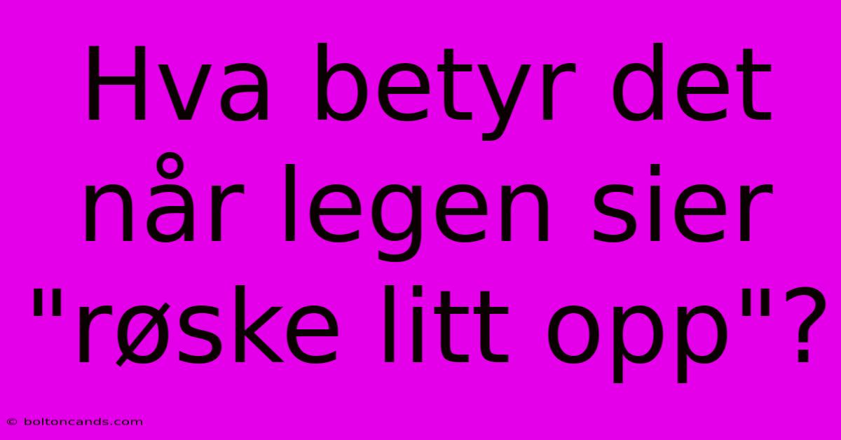 Hva Betyr Det Når Legen Sier 