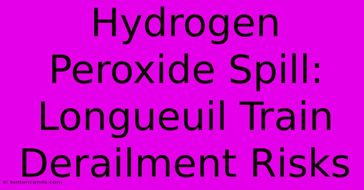 Hydrogen Peroxide Spill: Longueuil Train Derailment Risks