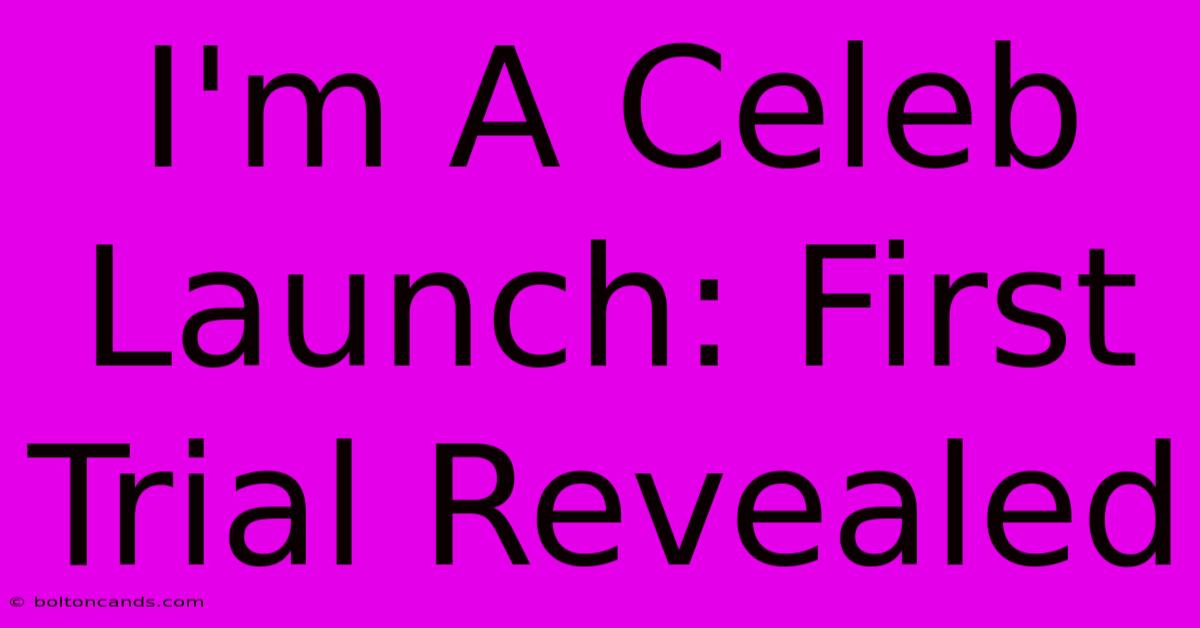 I'm A Celeb Launch: First Trial Revealed