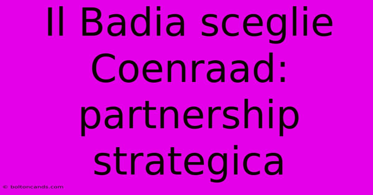 Il Badia Sceglie Coenraad: Partnership Strategica