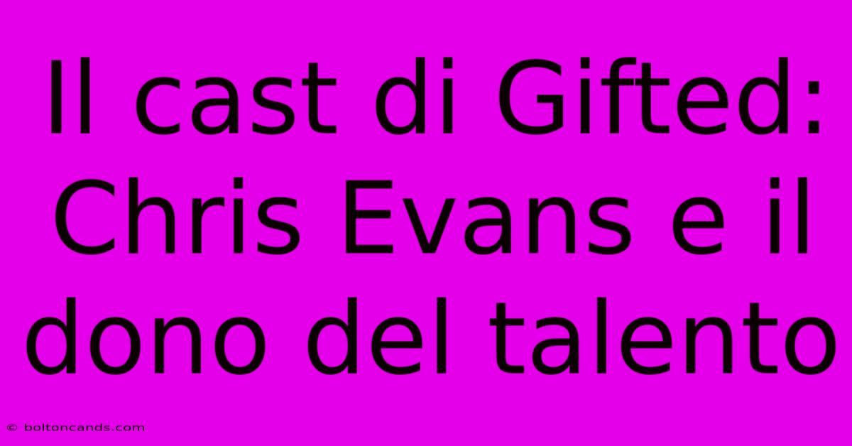 Il Cast Di Gifted: Chris Evans E Il Dono Del Talento 