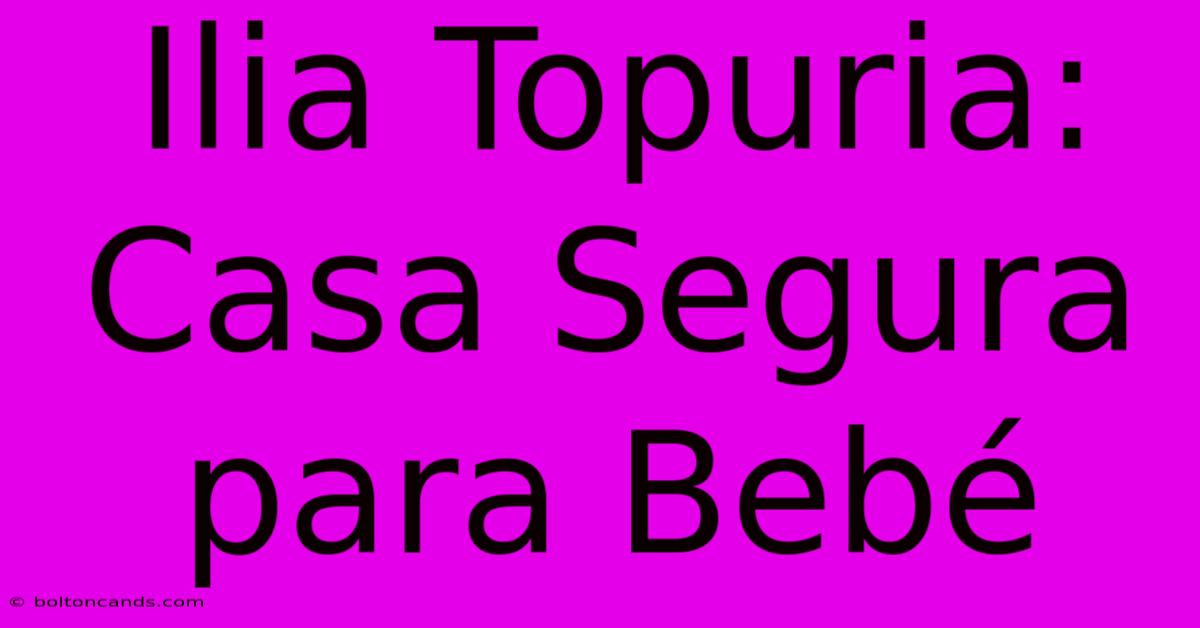 Ilia Topuria: Casa Segura Para Bebé 