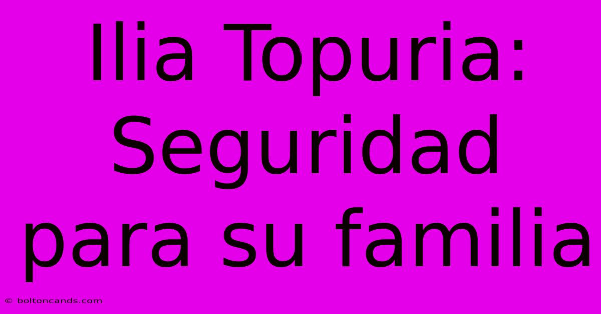 Ilia Topuria: Seguridad Para Su Familia