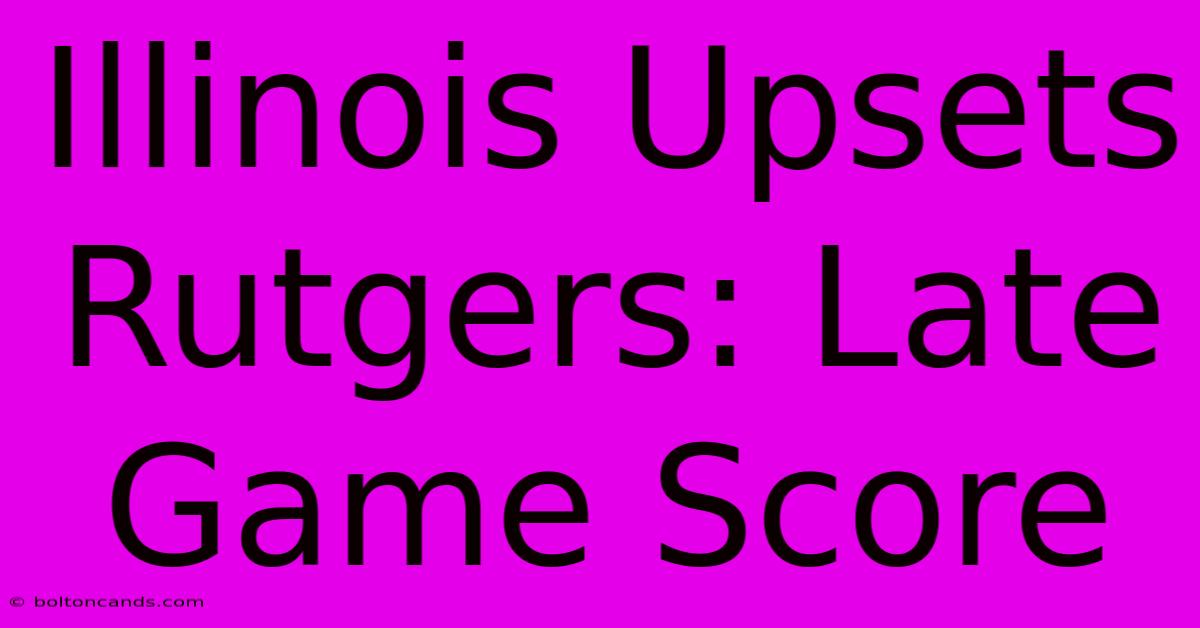 Illinois Upsets Rutgers: Late Game Score