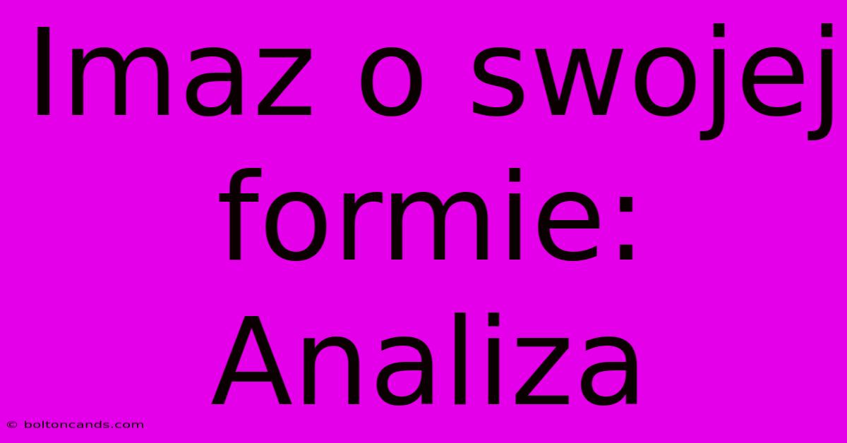 Imaz O Swojej Formie: Analiza