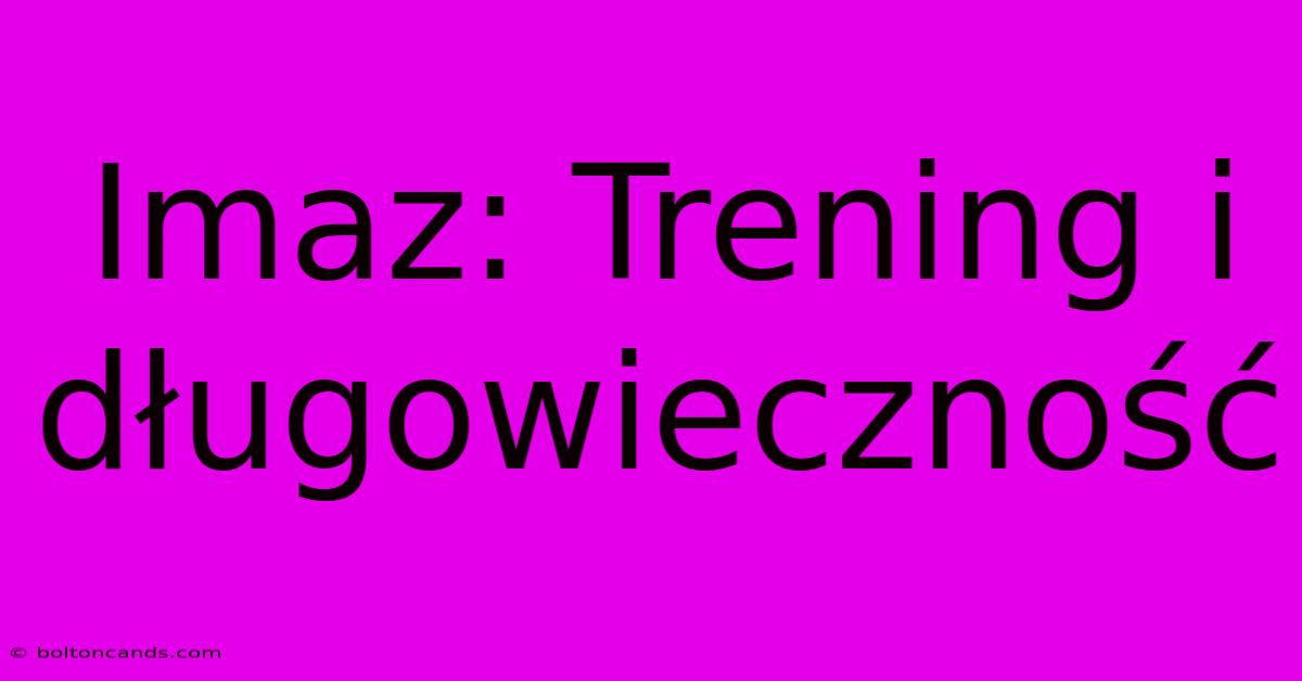 Imaz: Trening I Długowieczność