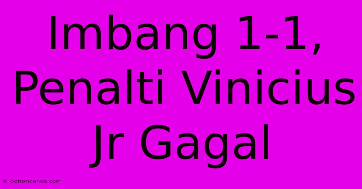 Imbang 1-1, Penalti Vinicius Jr Gagal