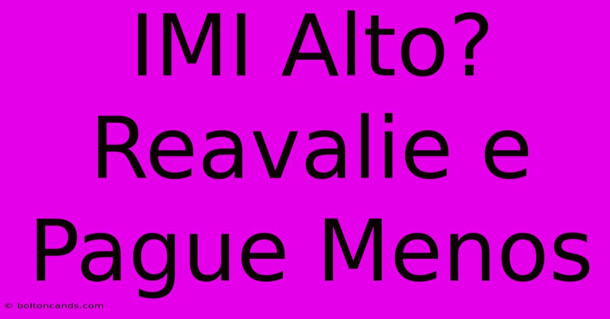 IMI Alto? Reavalie E Pague Menos