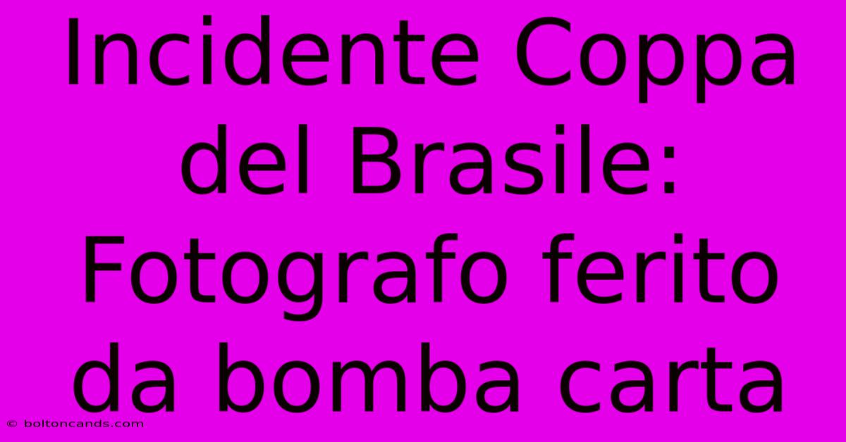 Incidente Coppa Del Brasile: Fotografo Ferito Da Bomba Carta