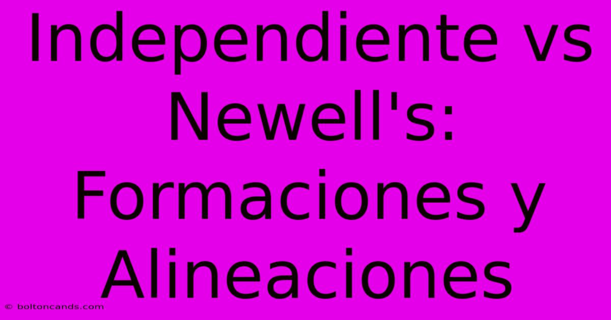 Independiente Vs Newell's: Formaciones Y Alineaciones