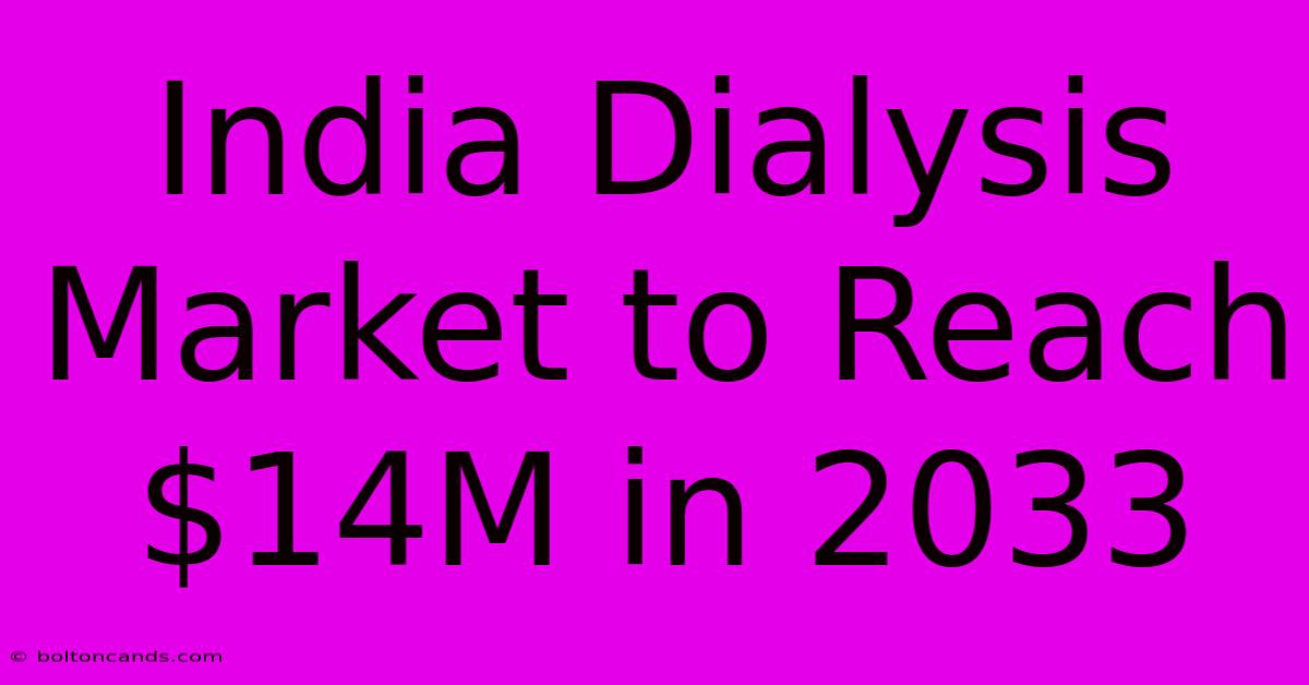 India Dialysis Market To Reach $14M In 2033