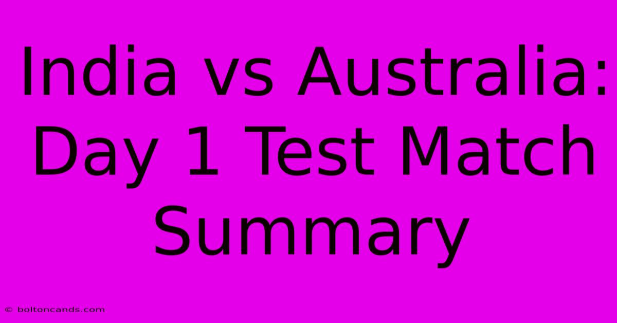 India Vs Australia: Day 1 Test Match Summary