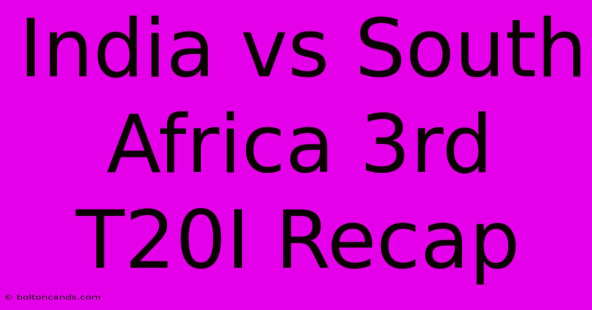 India Vs South Africa 3rd T20I Recap 