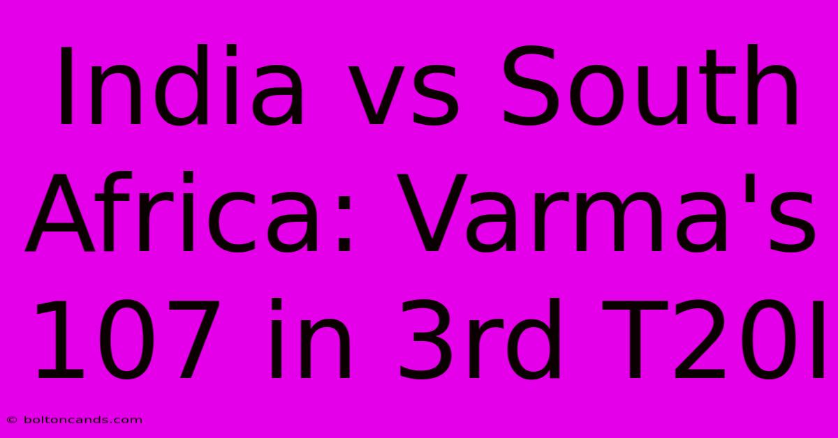 India Vs South Africa: Varma's 107 In 3rd T20I 