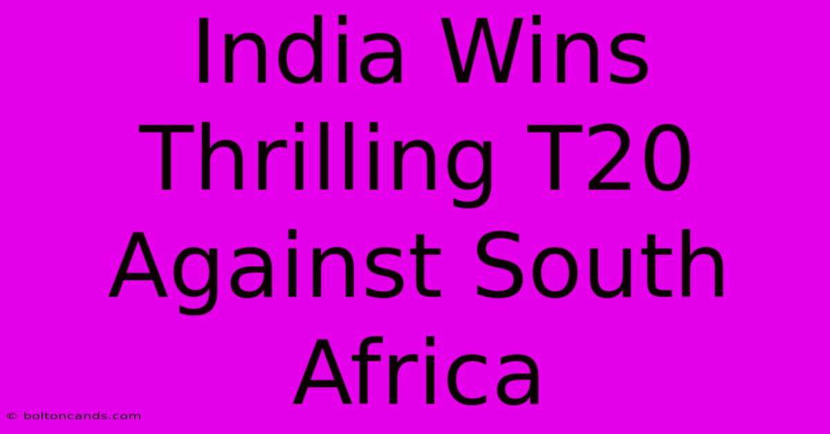 India Wins Thrilling T20 Against South Africa