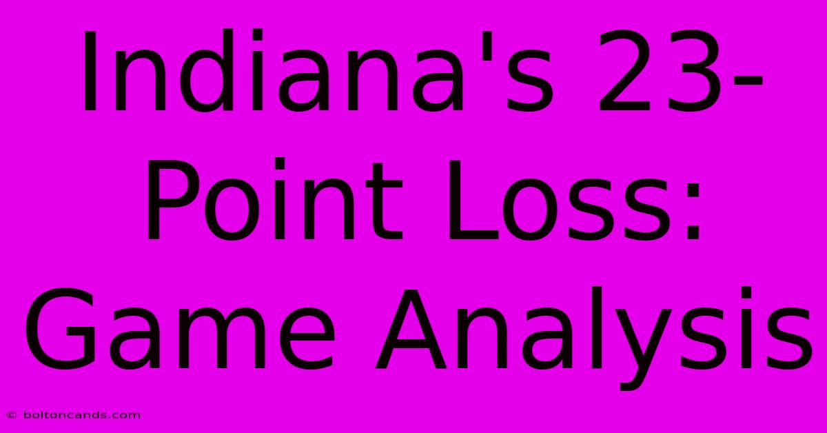 Indiana's 23-Point Loss: Game Analysis