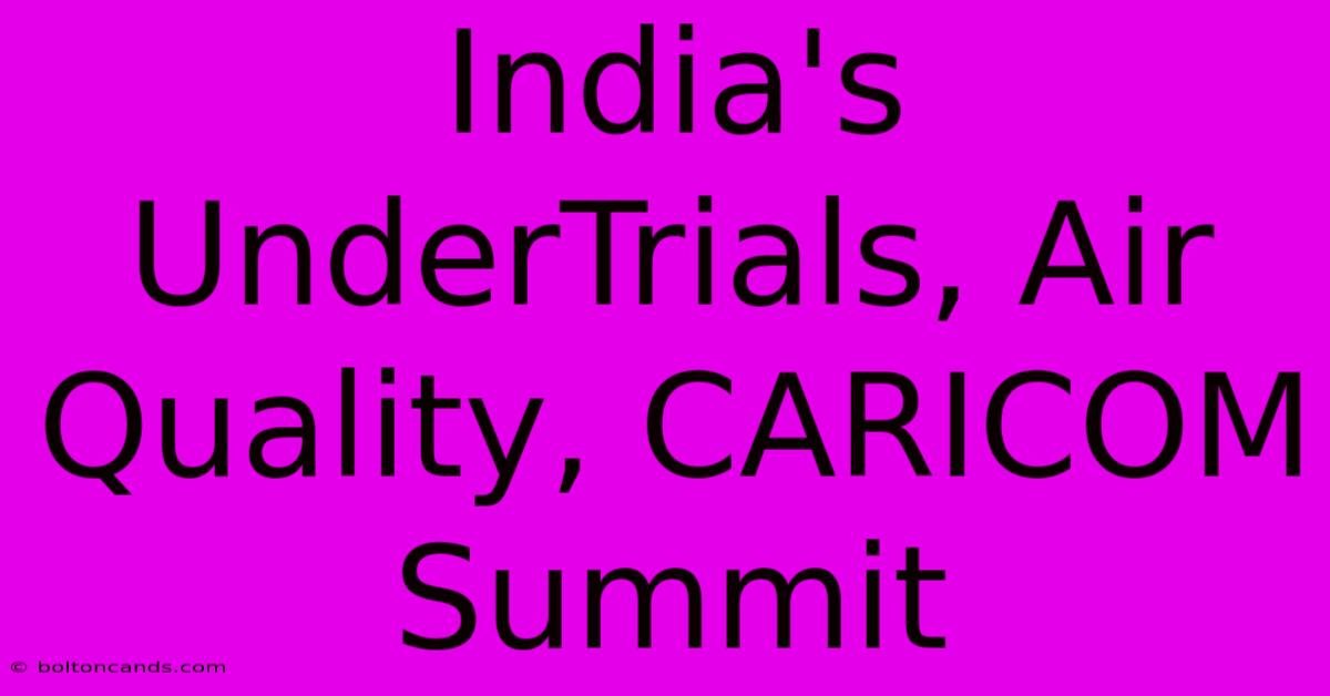 India's UnderTrials, Air Quality, CARICOM Summit