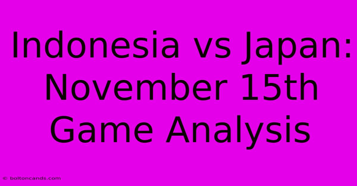 Indonesia Vs Japan: November 15th Game Analysis