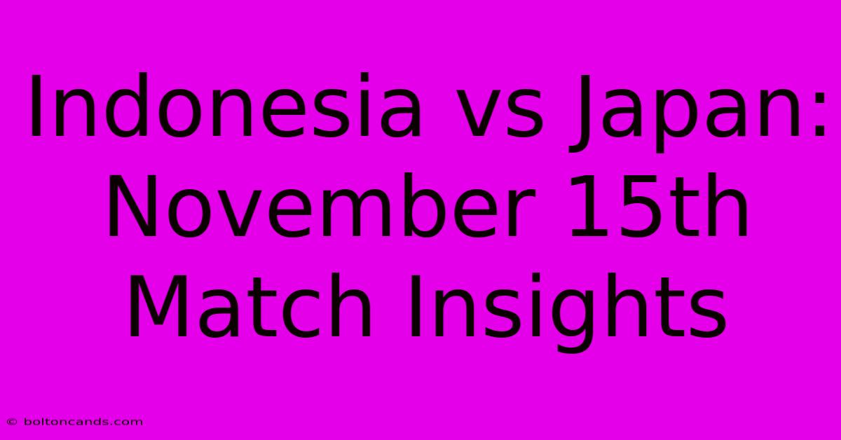 Indonesia Vs Japan: November 15th Match Insights 