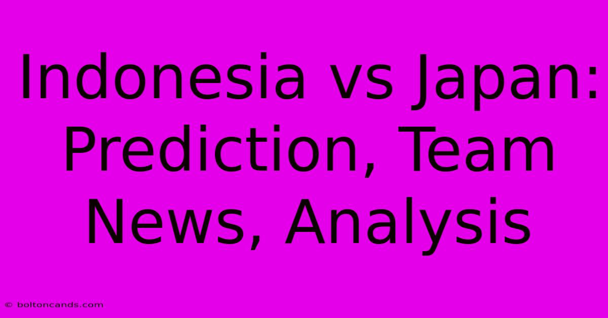 Indonesia Vs Japan: Prediction, Team News, Analysis 