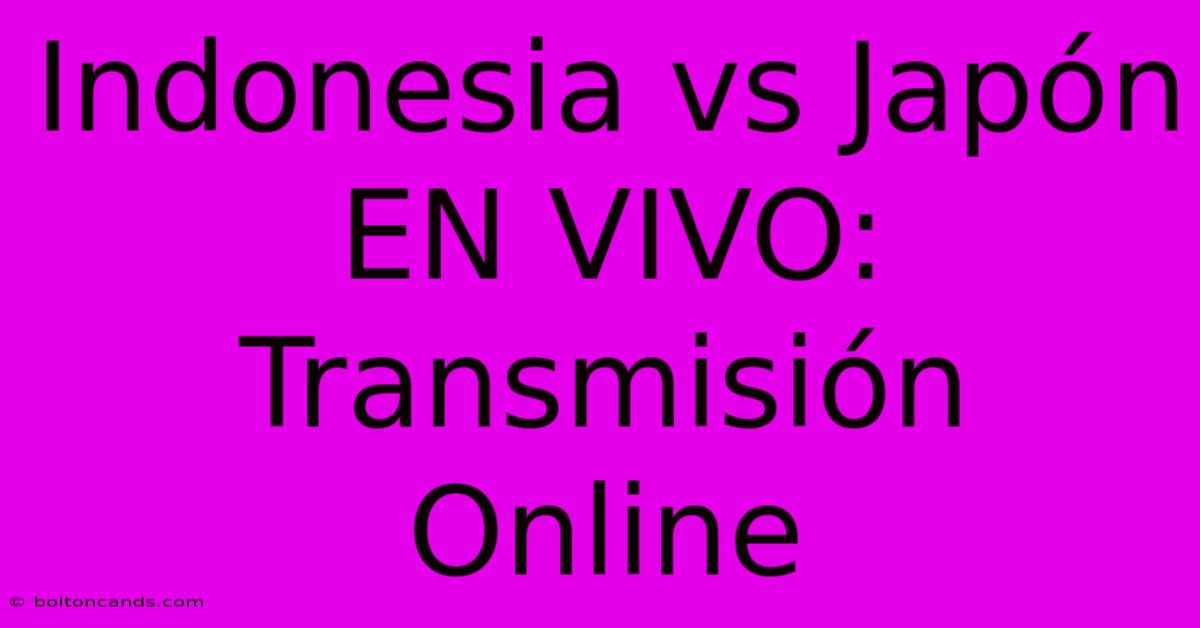 Indonesia Vs Japón EN VIVO: Transmisión Online