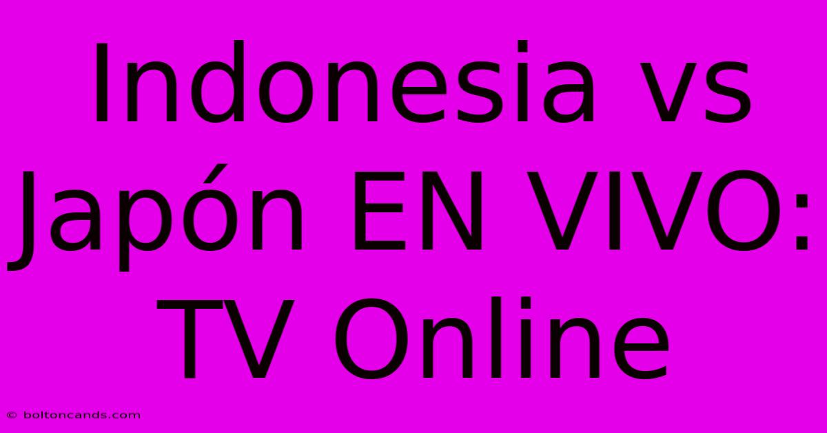 Indonesia Vs Japón EN VIVO: TV Online