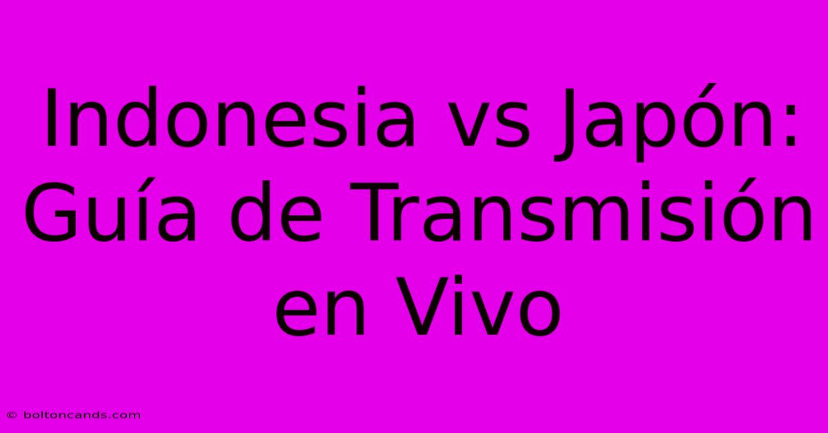 Indonesia Vs Japón: Guía De Transmisión En Vivo 