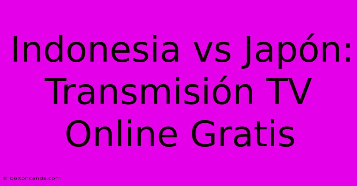 Indonesia Vs Japón: Transmisión TV Online Gratis