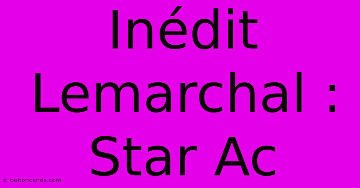 Inédit Lemarchal : Star Ac