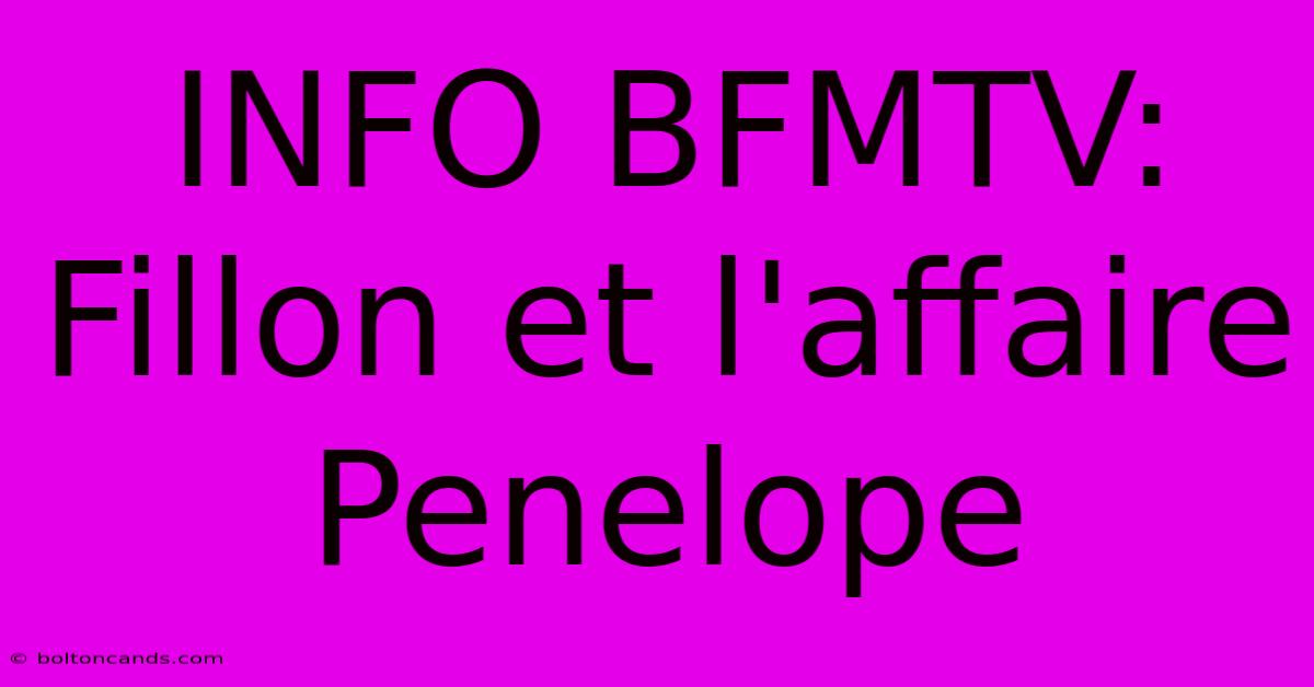 INFO BFMTV: Fillon Et L'affaire Penelope 