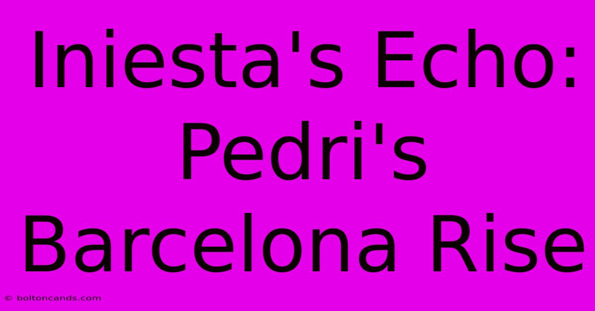 Iniesta's Echo: Pedri's Barcelona Rise