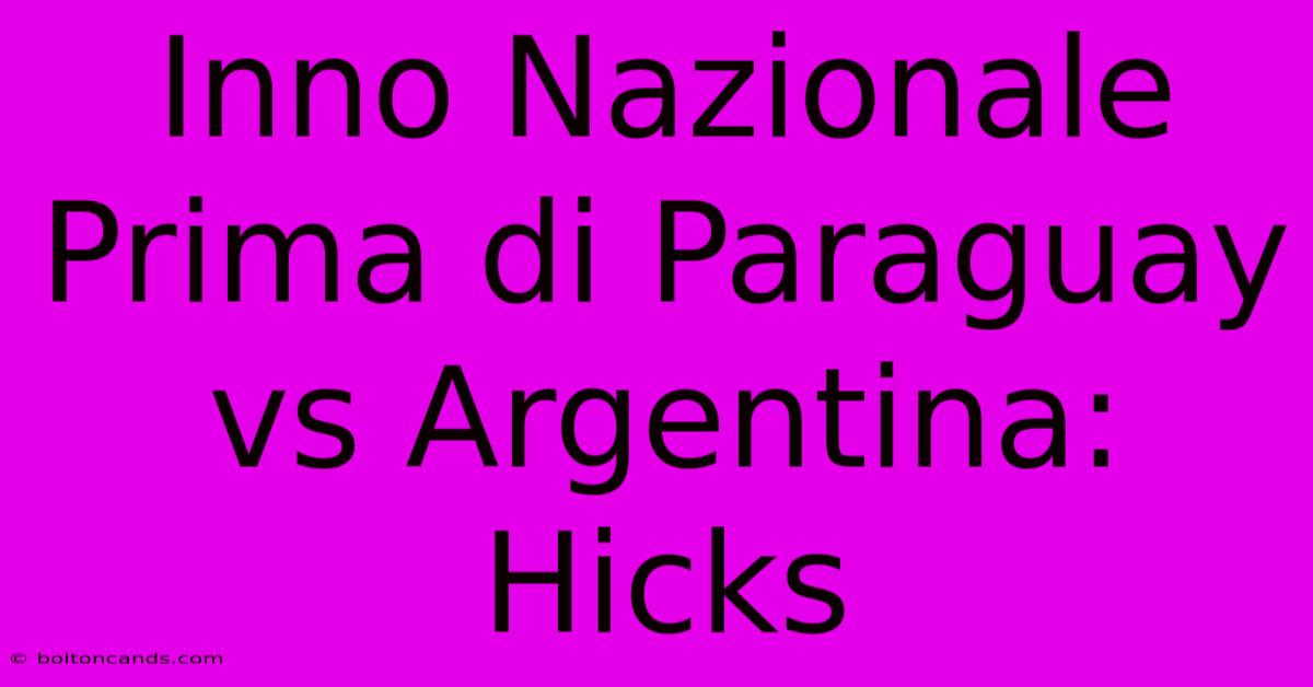 Inno Nazionale Prima Di Paraguay Vs Argentina: Hicks 