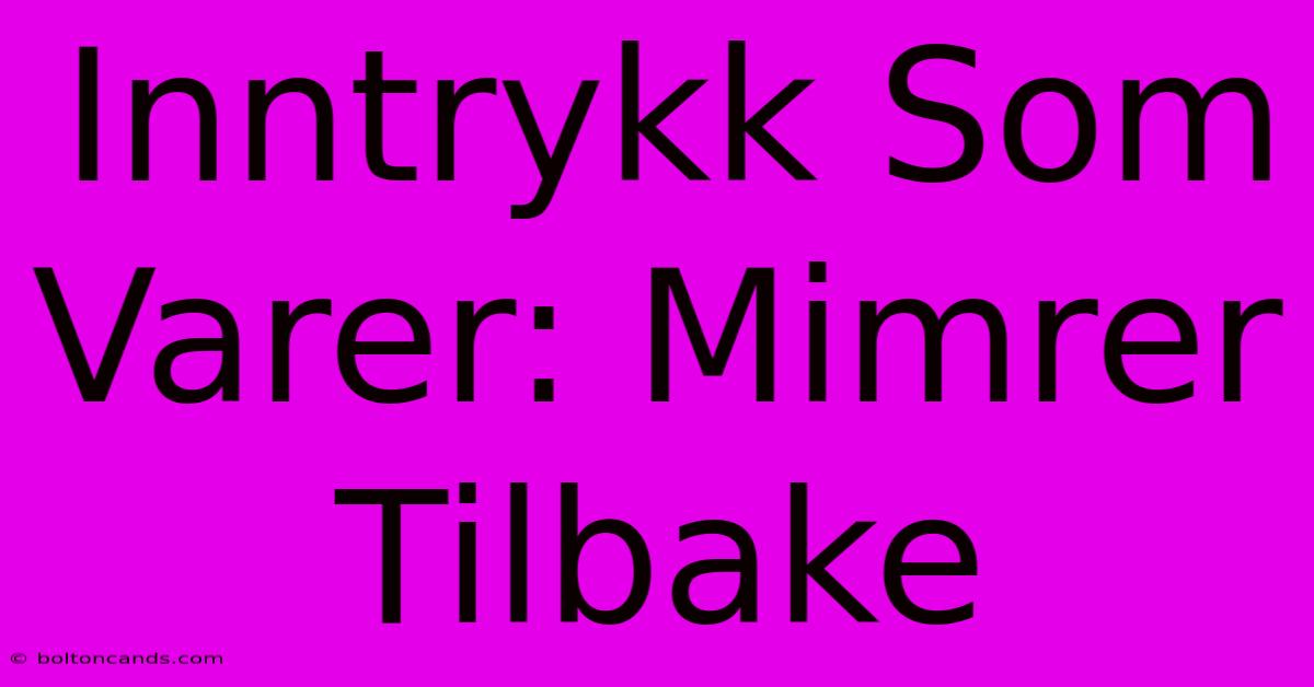 Inntrykk Som Varer: Mimrer Tilbake