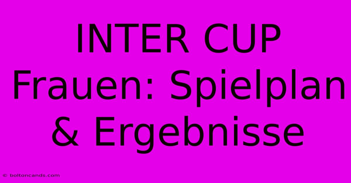 INTER CUP Frauen: Spielplan & Ergebnisse