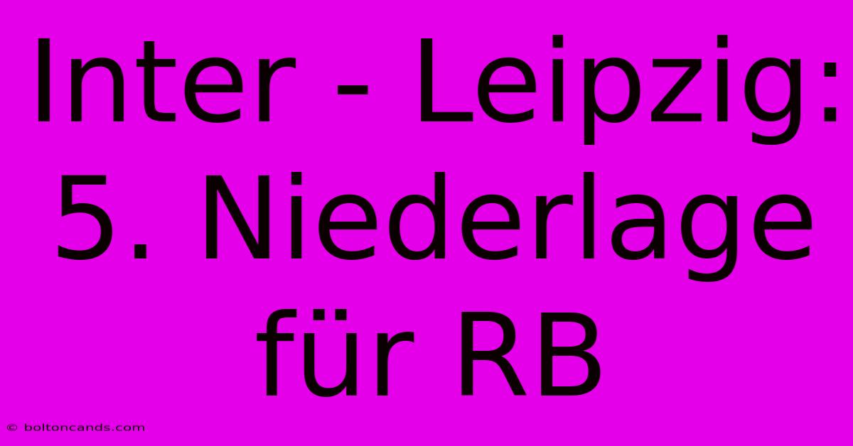 Inter - Leipzig: 5. Niederlage Für RB