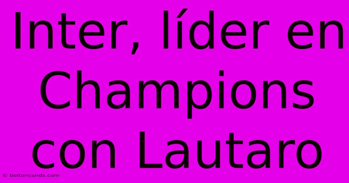 Inter, Líder En Champions Con Lautaro
