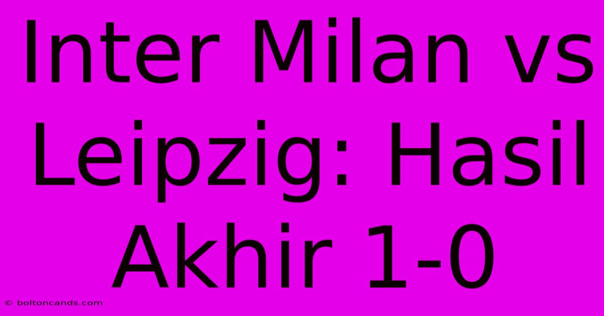 Inter Milan Vs Leipzig: Hasil Akhir 1-0