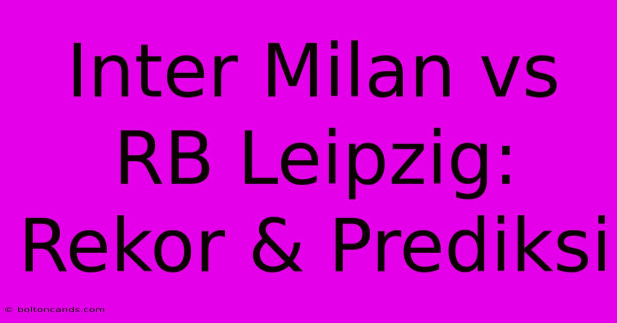 Inter Milan Vs RB Leipzig: Rekor & Prediksi