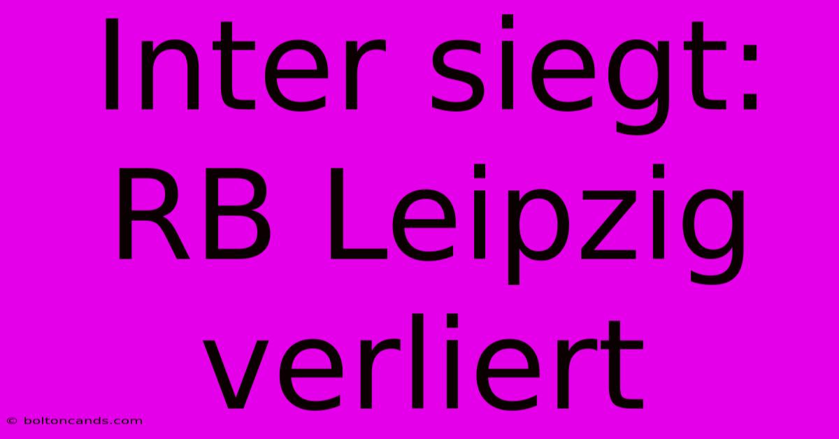 Inter Siegt: RB Leipzig Verliert